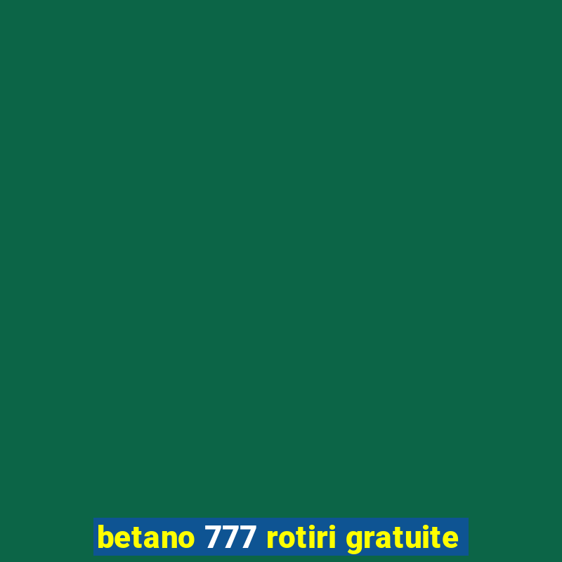 betano 777 rotiri gratuite